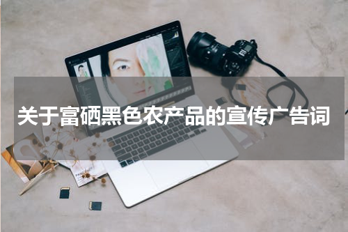 关于富硒黑色农产品的宣传广告词