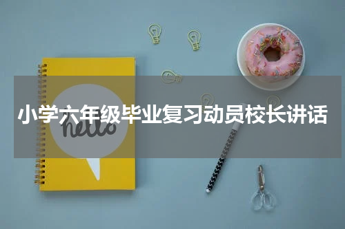 小学六年级毕业复习动员校长讲话
