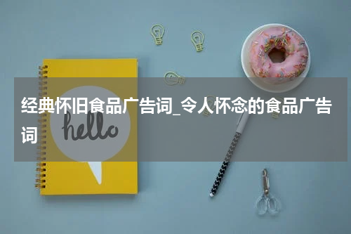 经典怀旧食品广告词_令人怀念的食品广告词