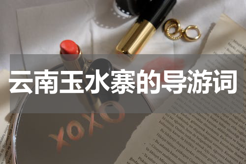 云南玉水寨的导游词