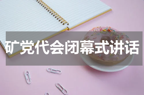 矿党代会闭幕式讲话