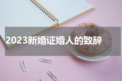 2023新婚证婚人的致辞