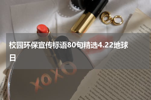 校园环保宣传标语80句精选4.22地球日