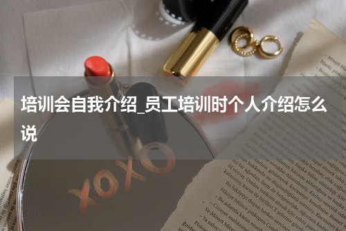 培训会自我介绍_员工培训时个人介绍怎么说