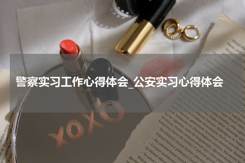 警察实习工作心得体会_公安实习心得体会