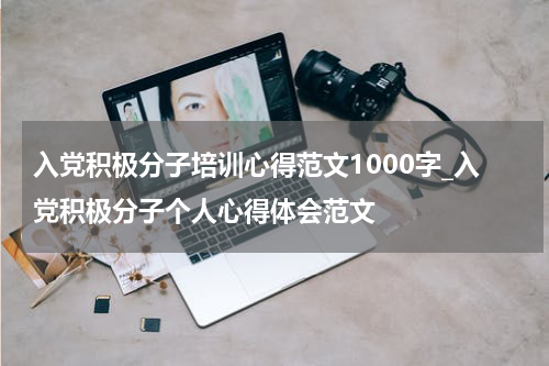 入党积极分子培训心得范文1000字_入党积极分子个人心得体会范文