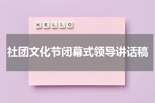 社团文化节闭幕式领导讲话稿