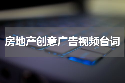 房地产创意广告视频台词