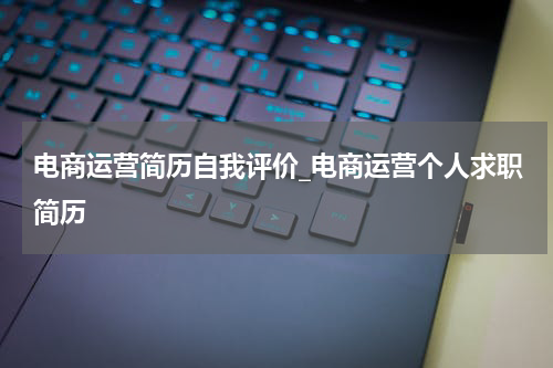 电商运营简历自我评价_电商运营个人求职简历