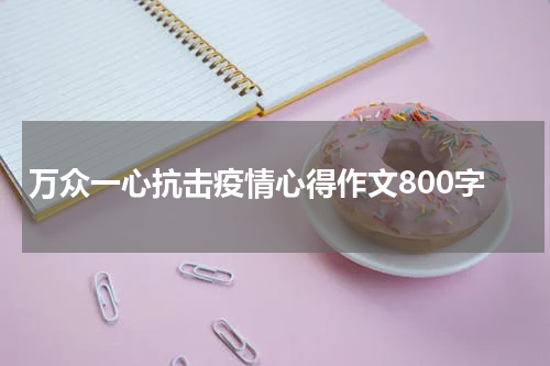 万众一心抗击疫情心得作文800字