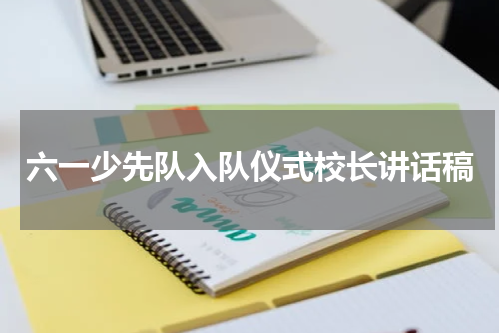 六一少先队入队仪式校长讲话稿