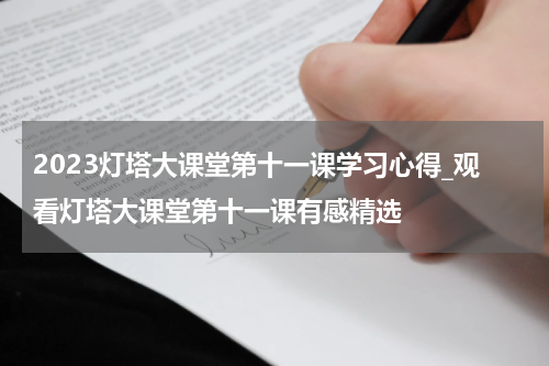 2023灯塔大课堂第十一课学习心得_观看灯塔大课堂第十一课有感精选