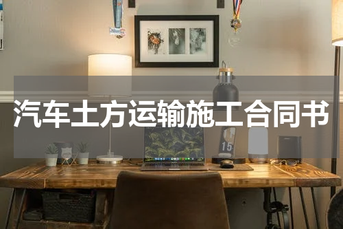 汽车土方运输施工合同书