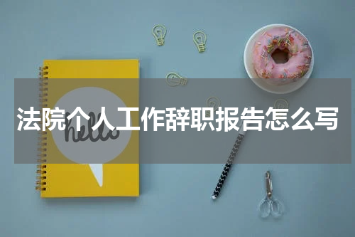 法院个人工作辞职报告怎么写