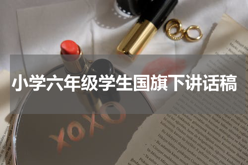 小学六年级学生国旗下讲话稿
