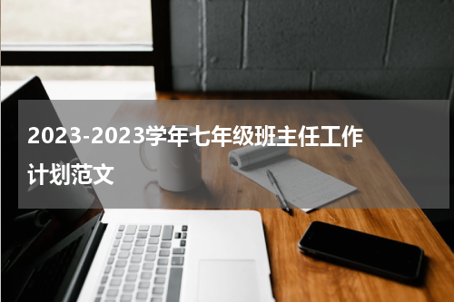 2023-2023学年七年级班主任工作计划范文