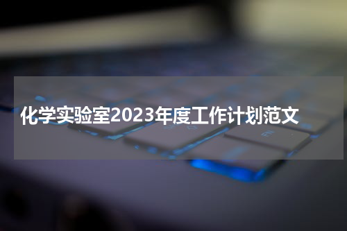 化学实验室2023年度工作计划范文