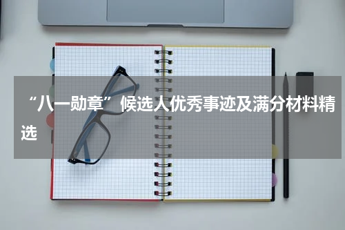 “八一勋章”候选人优秀事迹及满分材料精选