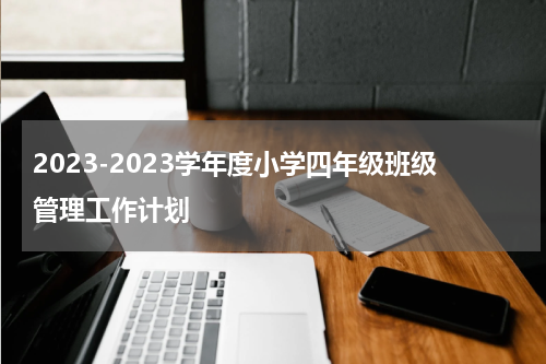2023-2023学年度小学四年级班级管理工作计划