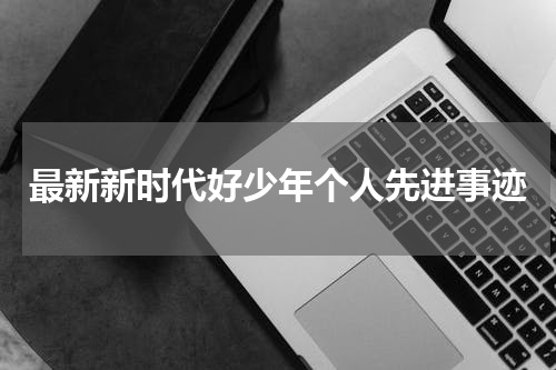 最新新时代好少年个人先进事迹