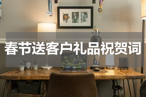 春节送客户礼品祝贺词