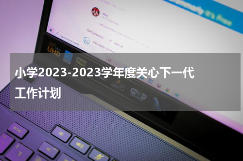 小学2023-2023学年度关心下一代工作计划