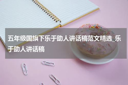 五年级国旗下乐于助人讲话稿范文精选_乐于助人讲话稿