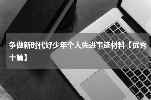 争做新时代好少年个人先进事迹材料【优秀十篇】