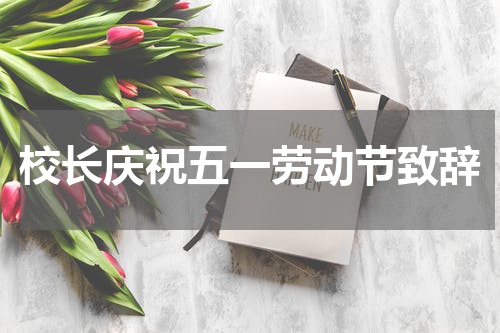 校长庆祝五一劳动节致辞