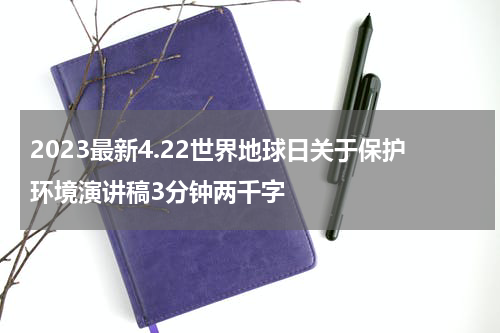 2023最新4.22世界地球日关于保护环境演讲稿3分钟两千字