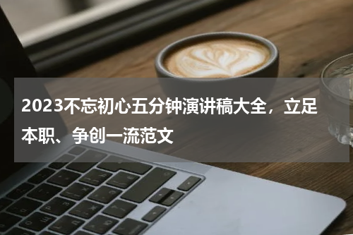 2023不忘初心五分钟演讲稿大全,立足本职、争创一流范文