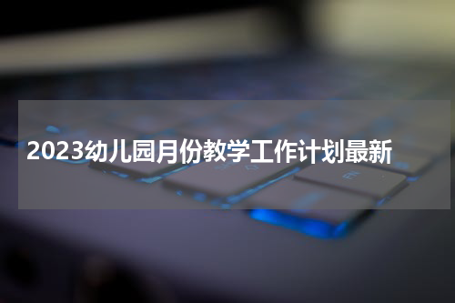 2023幼儿园月份教学工作计划最新