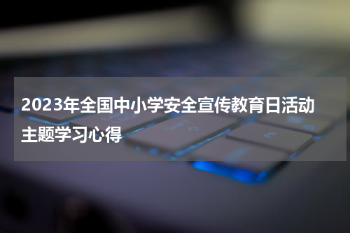 2023年全国中小学安全宣传教育日活动主题学习心得