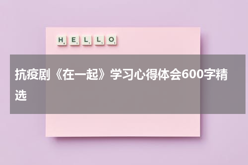 抗疫剧《在一起》学习心得体会600字精选
