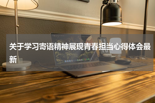 关于学习寄语精神展现青春担当心得体会最新