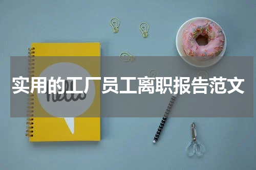 实用的工厂员工离职报告范文