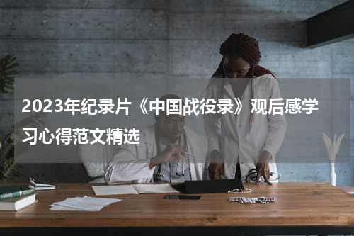 2023年纪录片《中国战役录》观后感学习心得范文精选