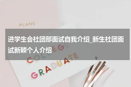 进学生会社团部面试自我介绍_新生社团面试新颖个人介绍