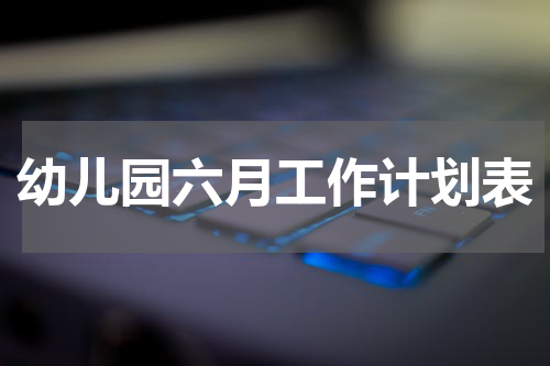 幼儿园六月工作计划表