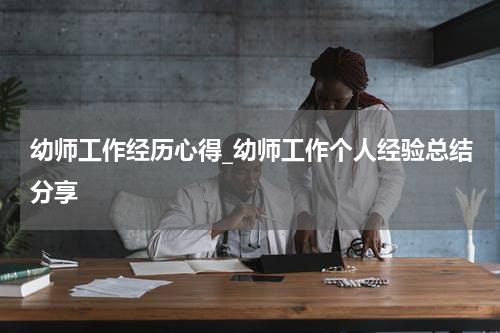 幼师工作经历心得_幼师工作个人经验总结分享
