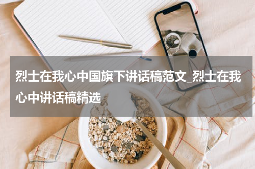 烈士在我心中国旗下讲话稿范文_烈士在我心中讲话稿精选