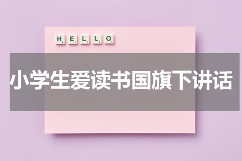 小学生爱读书国旗下讲话