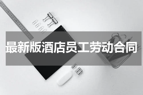 最新版酒店员工劳动合同