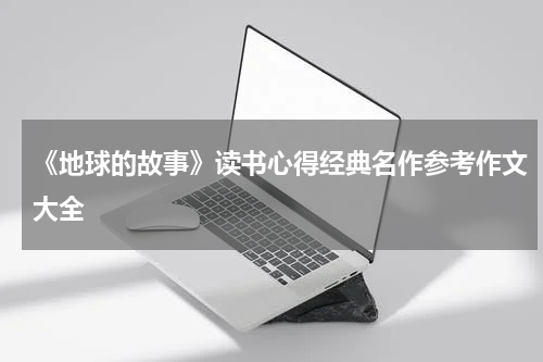 《地球的故事》读书心得经典名作参考作文大全