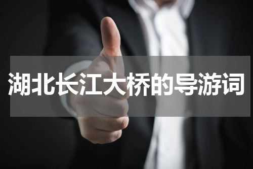 湖北长江大桥的导游词