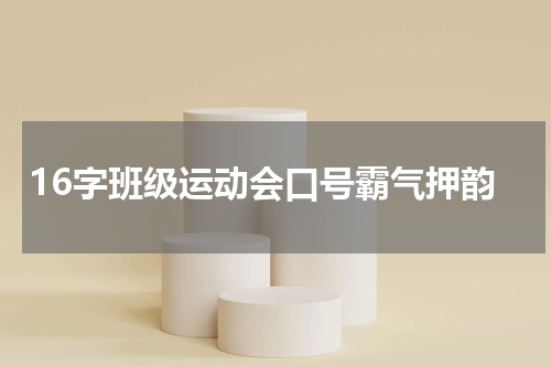 16字班级运动会口号霸气押韵