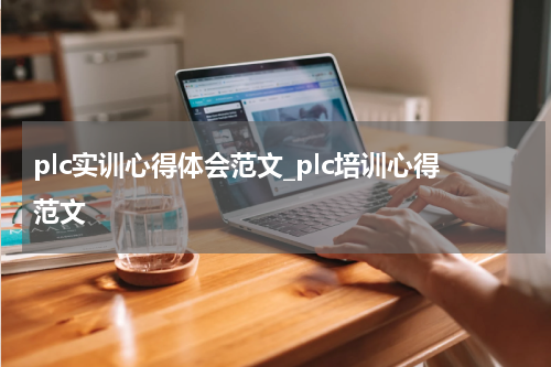 plc实训心得体会范文_plc培训心得范文