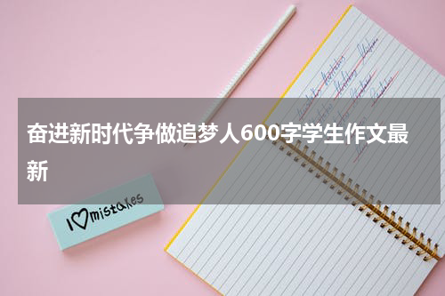 奋进新时代争做追梦人600字学生作文最新