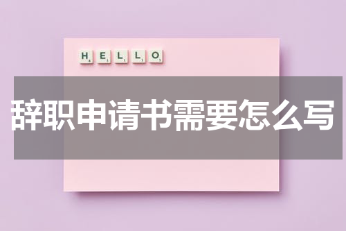 辞职申请书需要怎么写