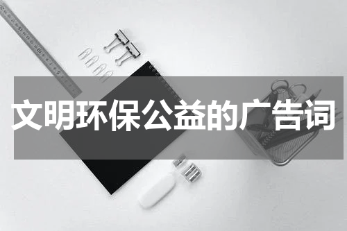 文明环保公益的广告词